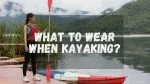 what to wear when kayaking