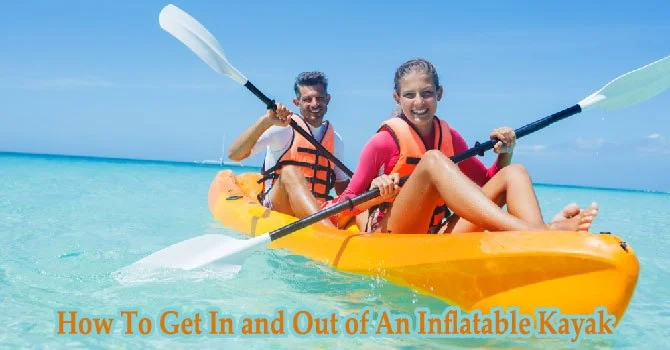 How To Get In and Out of An Inflatable Kayak